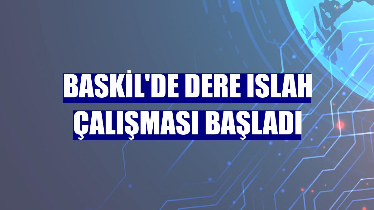 Baskil'de dere ıslah çalışması başladı