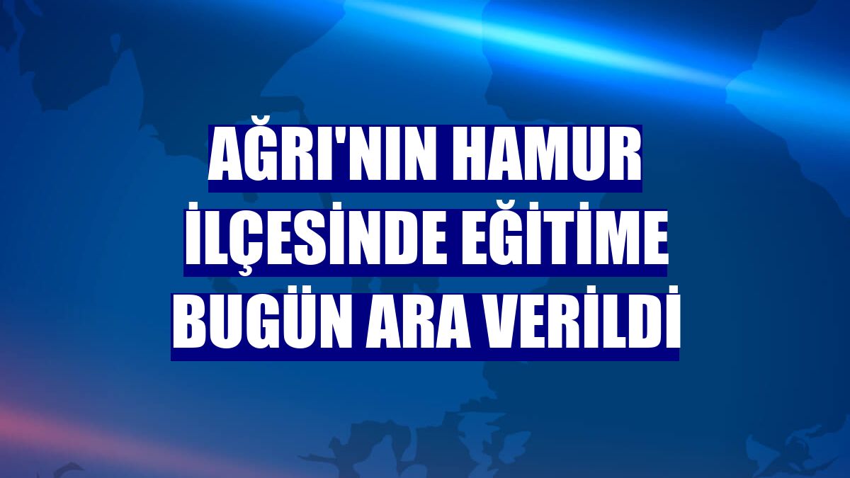 Ağrı'nın Hamur ilçesinde eğitime bugün ara verildi
