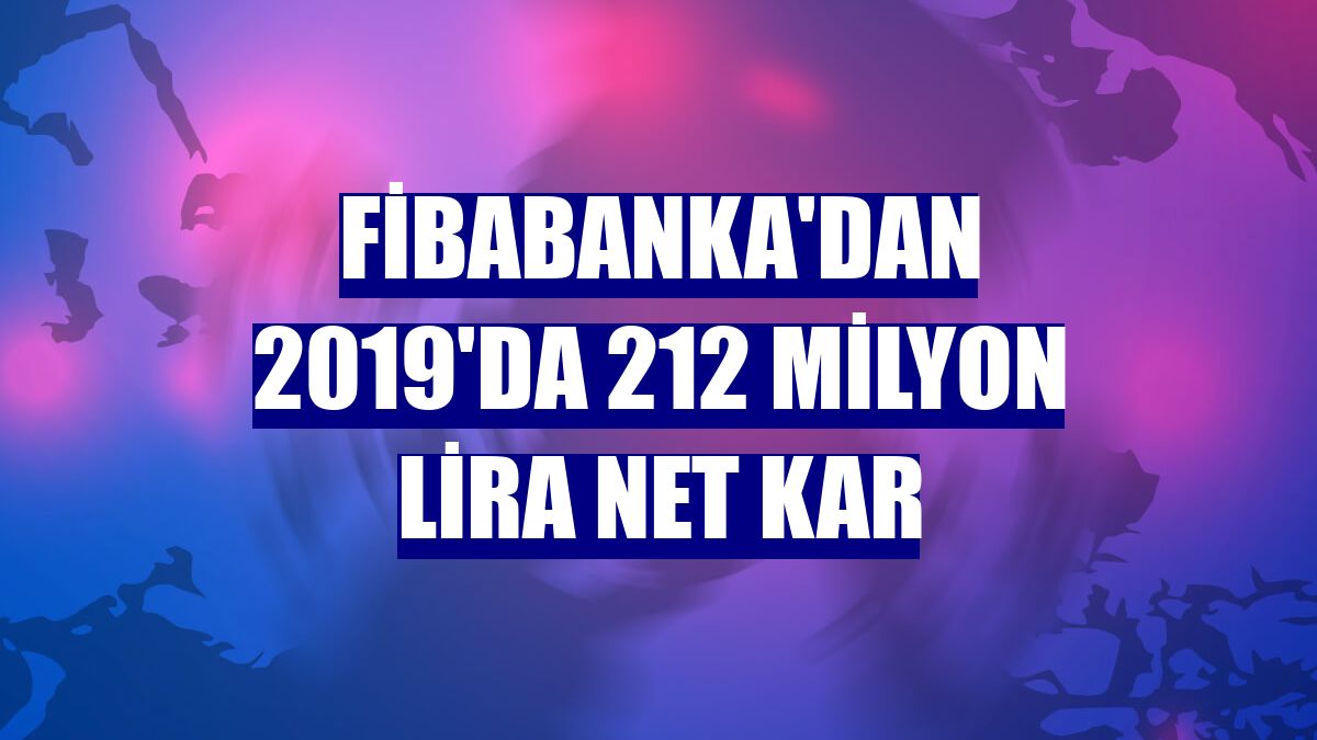 Fibabanka'dan 2019'da 212 milyon lira net kar