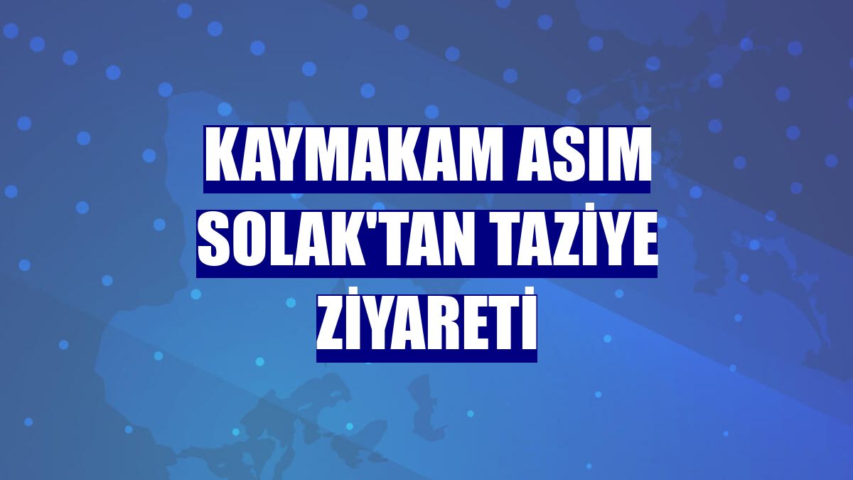 Kaymakam Asım Solak'tan taziye ziyareti