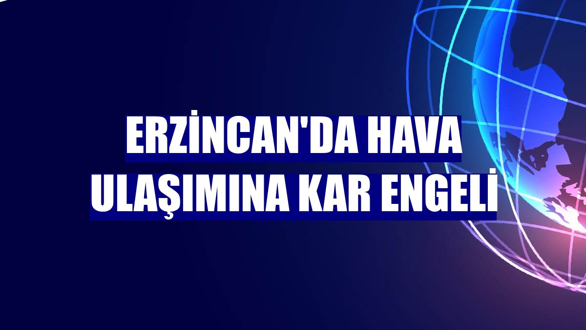 Erzincan'da hava ulaşımına kar engeli