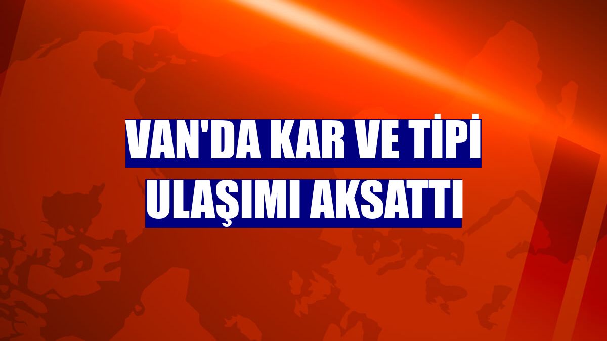 Van'da kar ve tipi ulaşımı aksattı
