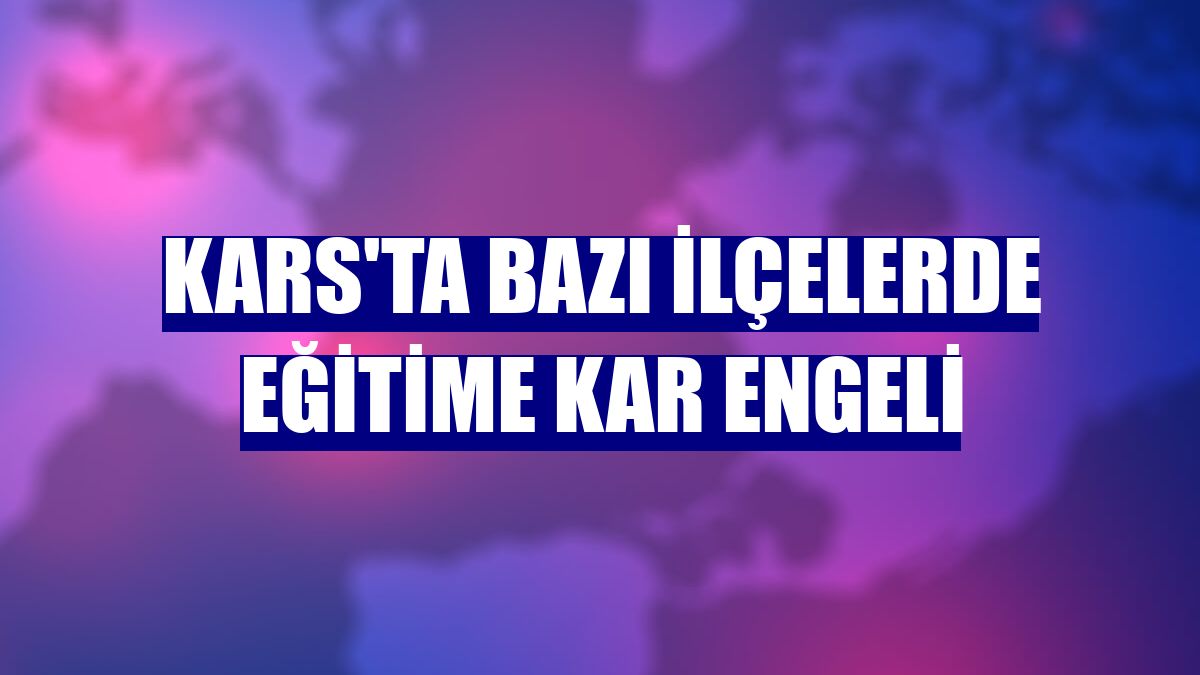 Kars'ta bazı ilçelerde eğitime kar engeli