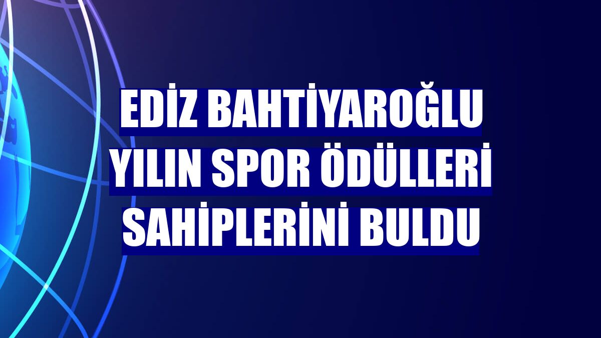 Ediz Bahtiyaroğlu Yılın Spor Ödülleri sahiplerini buldu