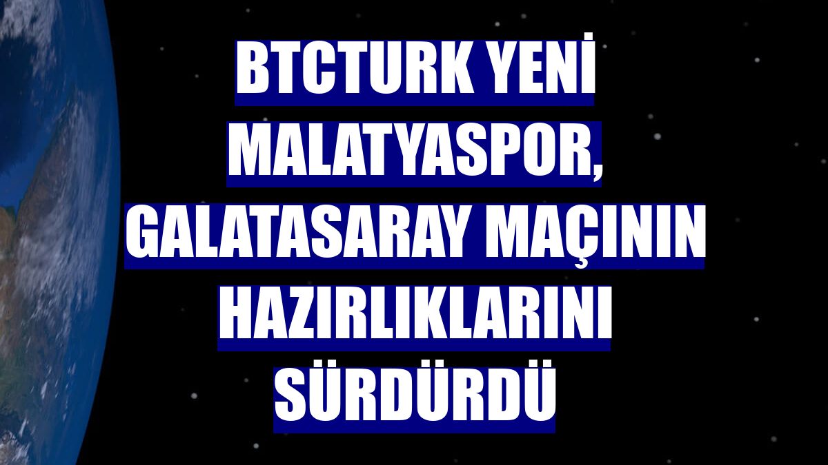 BtcTurk Yeni Malatyaspor, Galatasaray maçının hazırlıklarını sürdürdü