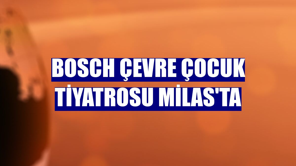 Bosch Çevre Çocuk Tiyatrosu Milas'ta