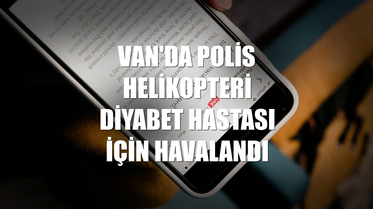 Van'da polis helikopteri diyabet hastası için havalandı