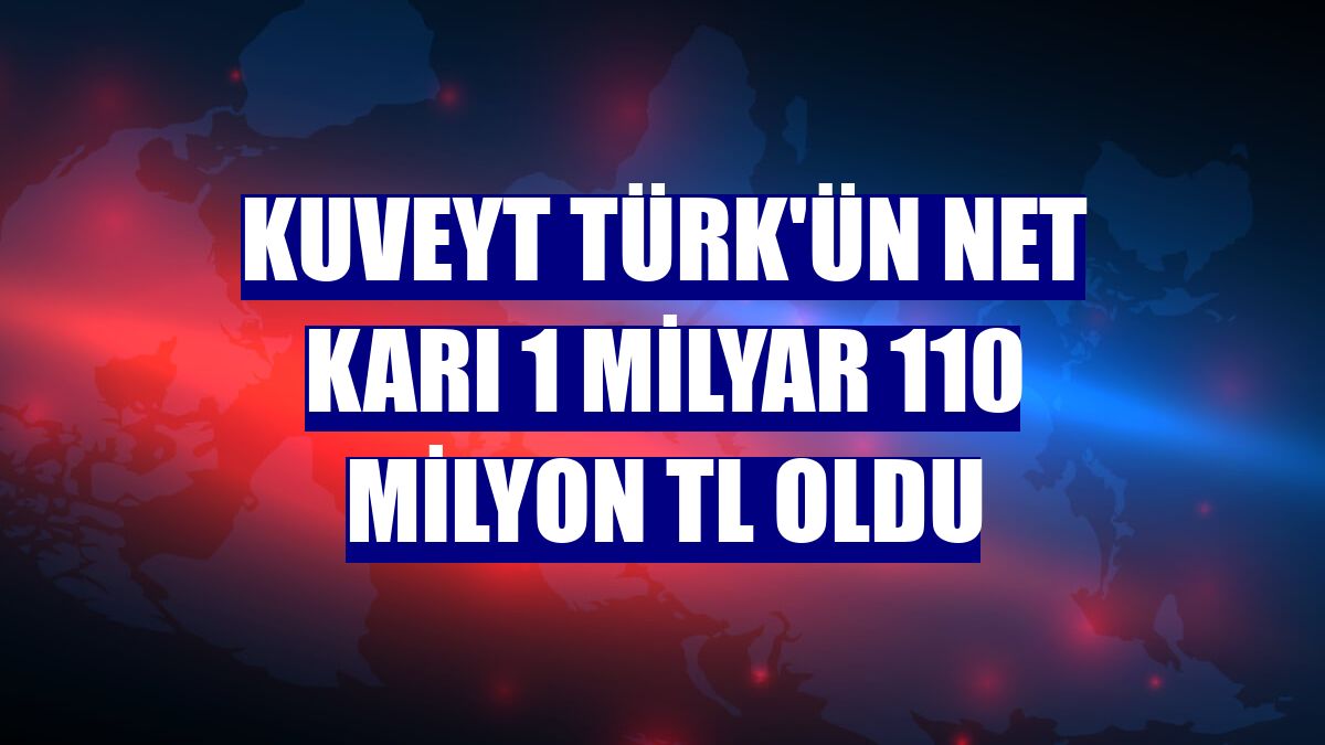 Kuveyt Türk'ün net karı 1 milyar 110 milyon TL oldu