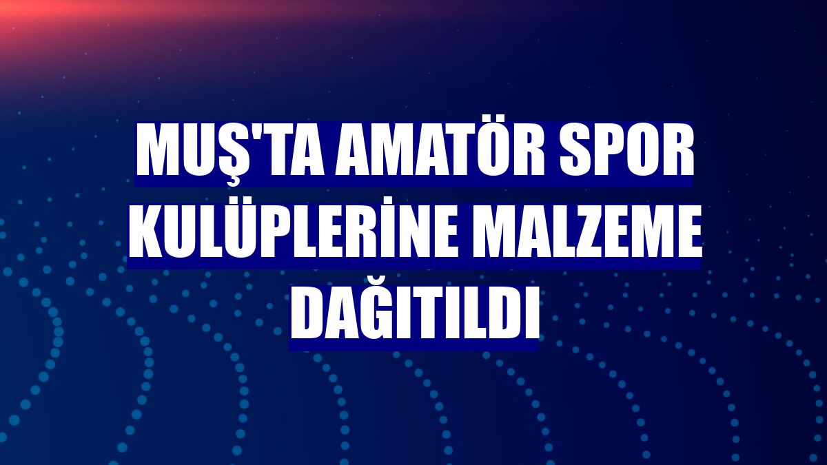 Muş'ta amatör spor kulüplerine malzeme dağıtıldı