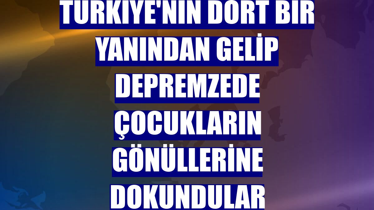 Türkiye'nin dört bir yanından gelip depremzede çocukların gönüllerine dokundular