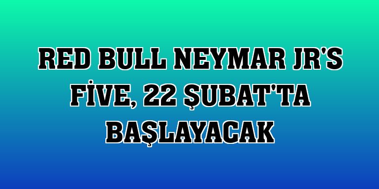 Red Bull Neymar Jr's Five, 22 Şubat'ta başlayacak