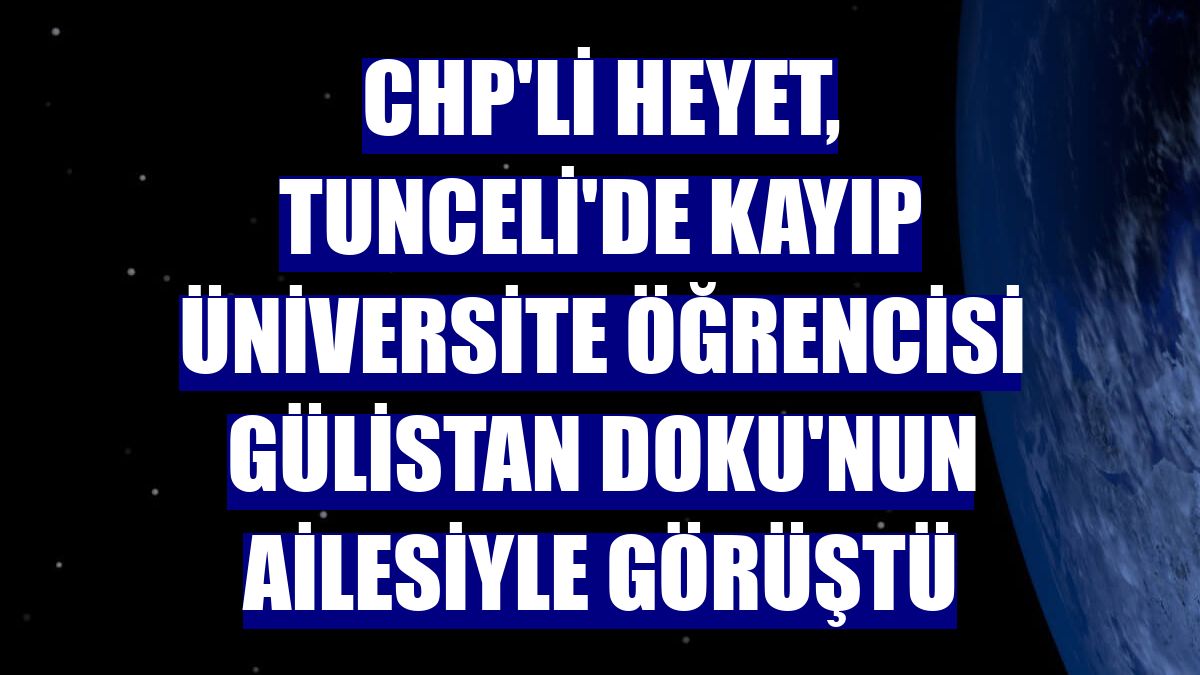 CHP'li heyet, Tunceli'de kayıp üniversite öğrencisi Gülistan Doku'nun ailesiyle görüştü