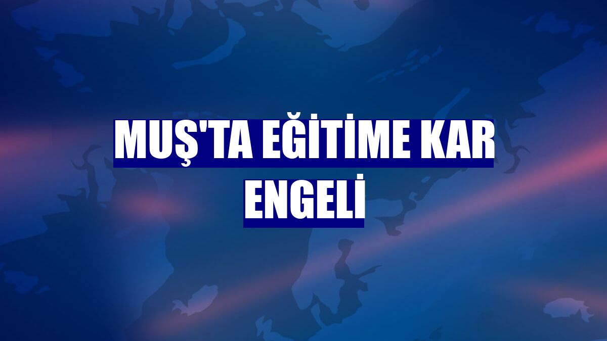 Muş'ta eğitime kar engeli