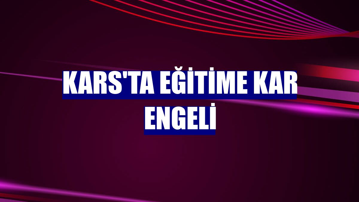 Kars'ta eğitime kar engeli