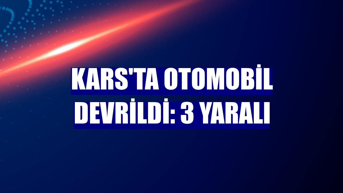 Kars'ta otomobil devrildi: 3 yaralı