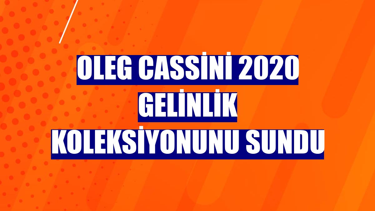 Oleg Cassini 2020 gelinlik koleksiyonunu sundu