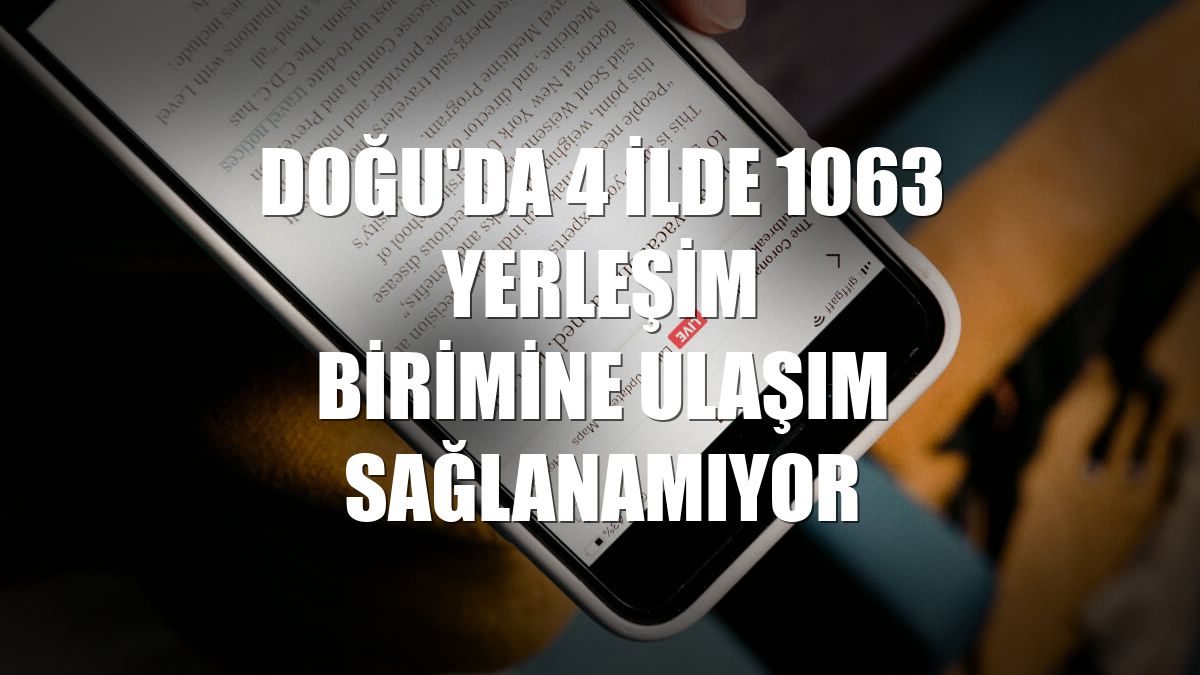 Doğu'da 4 ilde 1063 yerleşim birimine ulaşım sağlanamıyor
