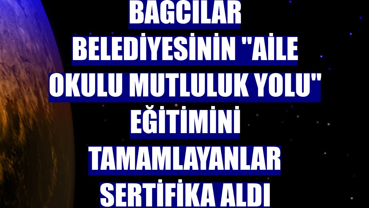 Bağcılar Belediyesinin "Aile Okulu Mutluluk Yolu" eğitimini tamamlayanlar sertifika aldı