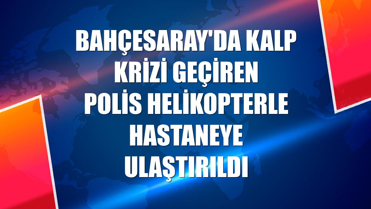 Bahçesaray'da kalp krizi geçiren polis helikopterle hastaneye ulaştırıldı