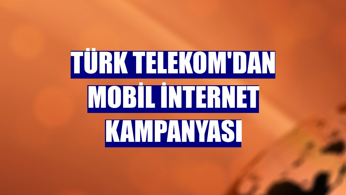 Türk Telekom'dan mobil internet kampanyası