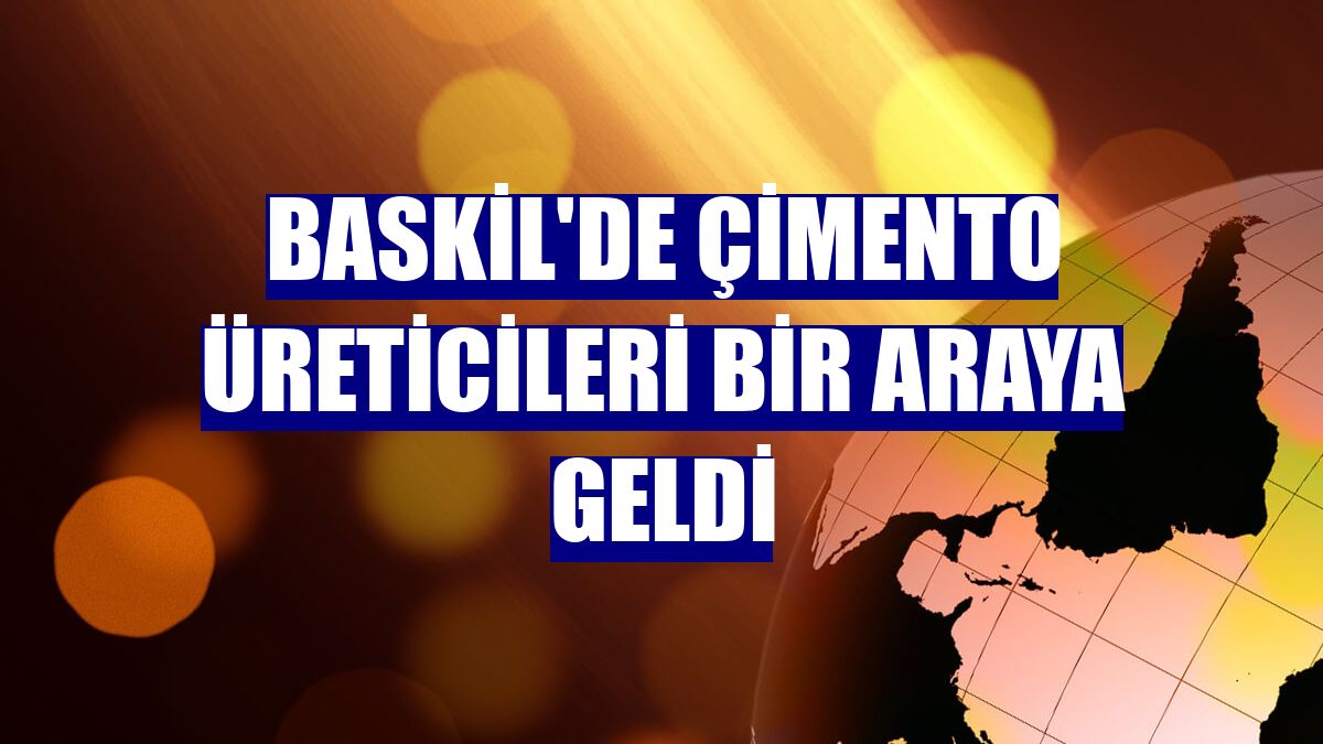 Baskil'de çimento üreticileri bir araya geldi