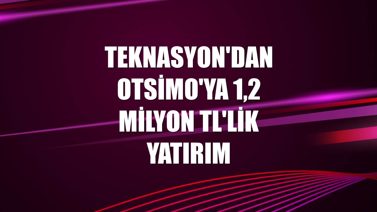 Teknasyon'dan Otsimo'ya 1,2 milyon TL'lik yatırım