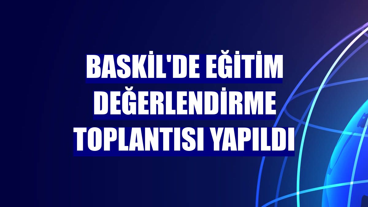 Baskil'de Eğitim Değerlendirme Toplantısı yapıldı