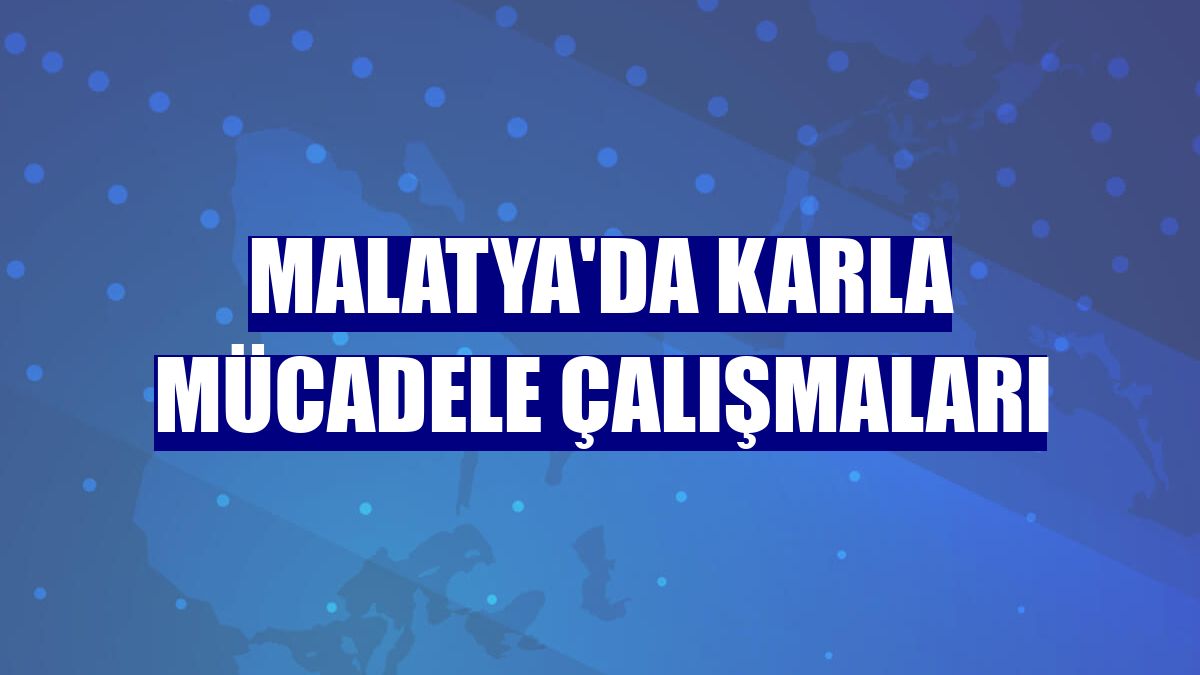 Malatya'da karla mücadele çalışmaları