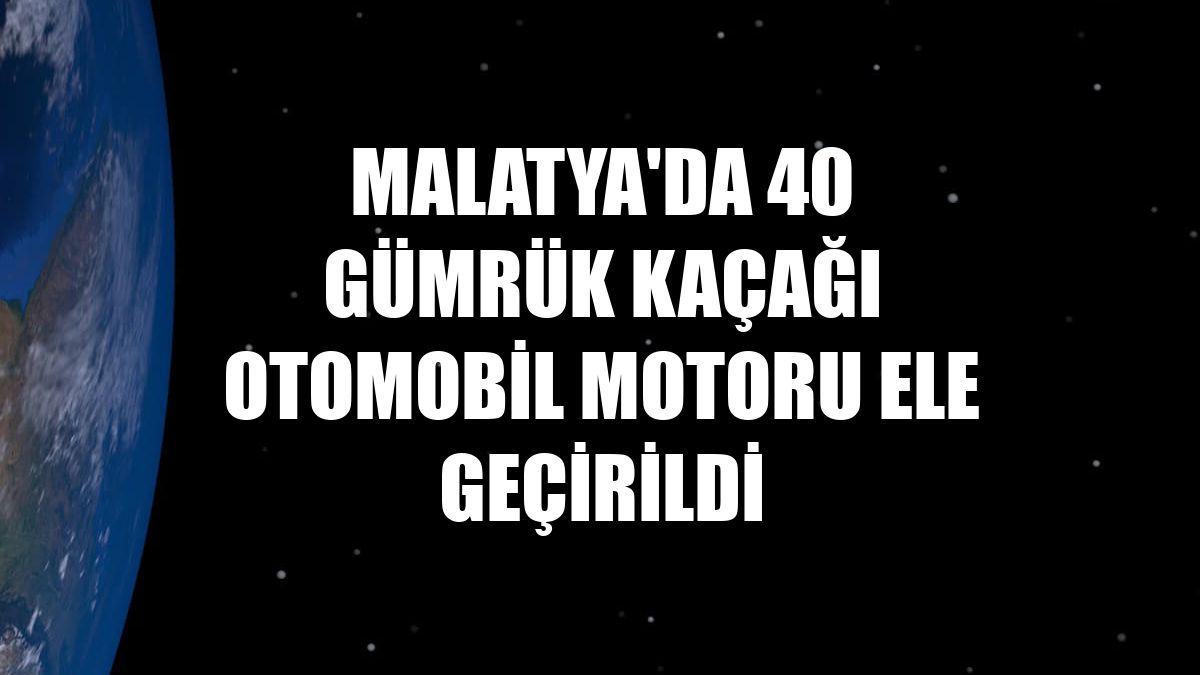 Malatya'da 40 gümrük kaçağı otomobil motoru ele geçirildi