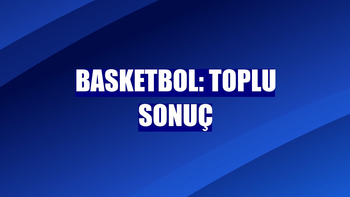 Basketbol: Toplu sonuç