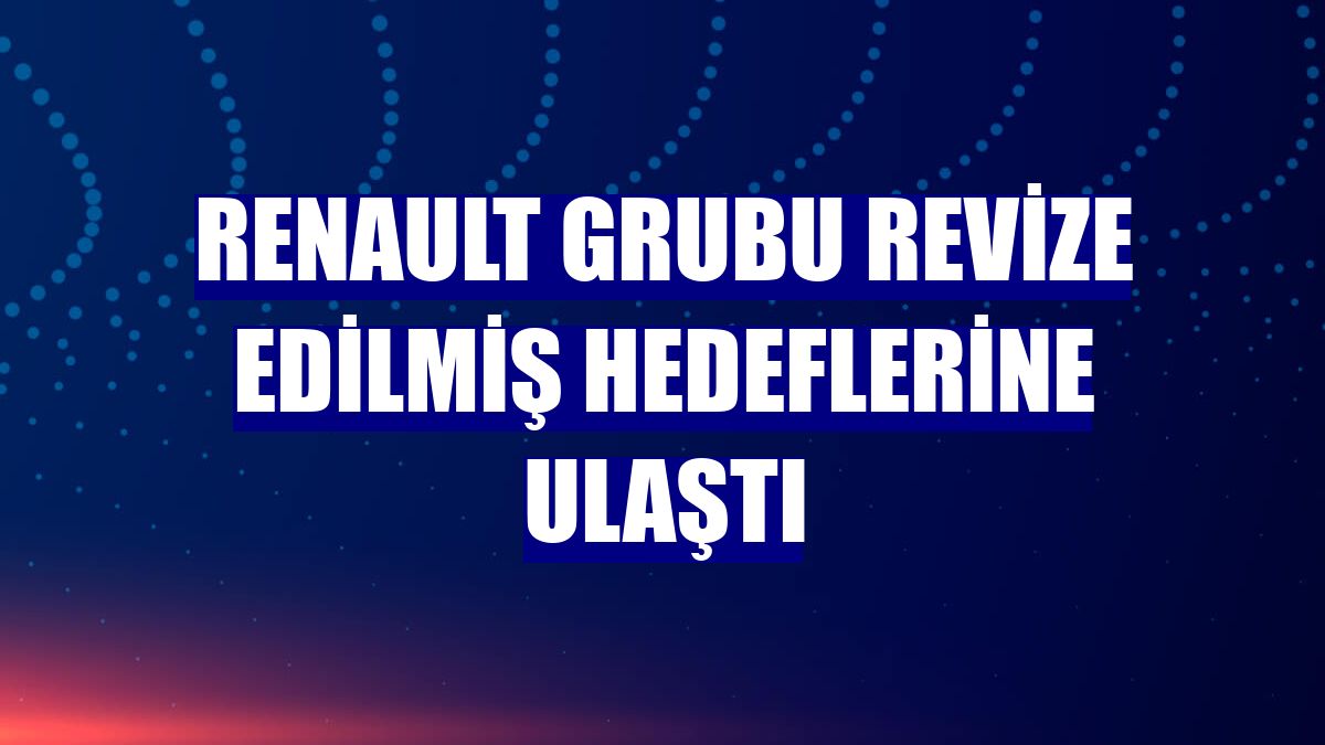 Renault Grubu revize edilmiş hedeflerine ulaştı