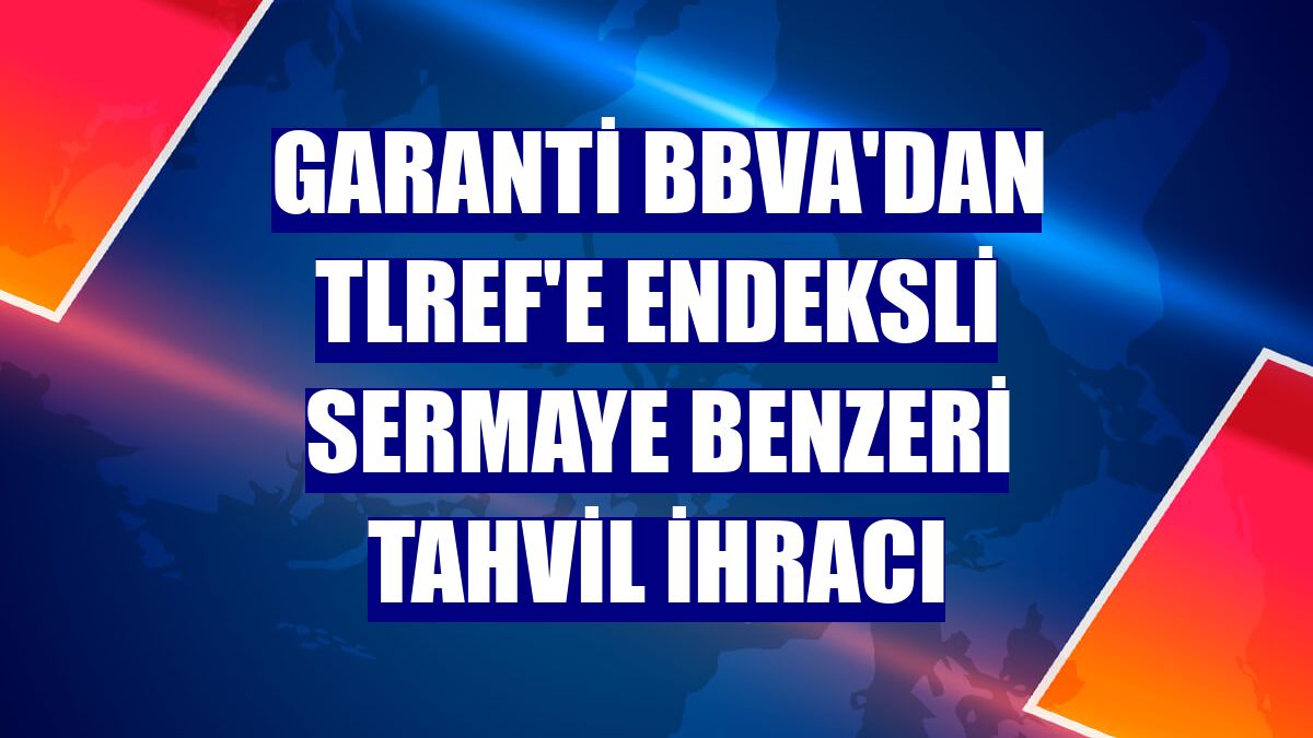 Garanti BBVA'dan TLREF'e endeksli sermaye benzeri tahvil ihracı