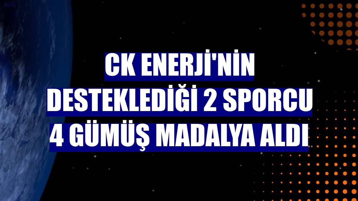 CK Enerji'nin desteklediği 2 sporcu 4 gümüş madalya aldı