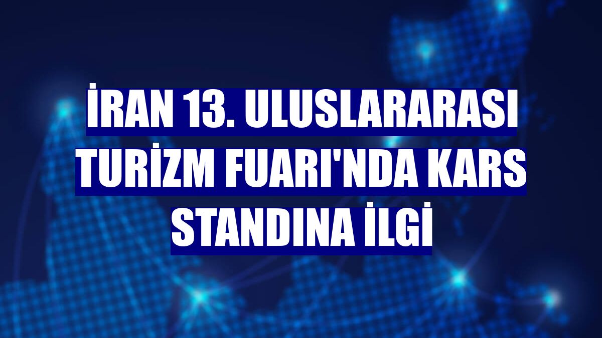 İran 13. Uluslararası Turizm Fuarı'nda Kars standına ilgi