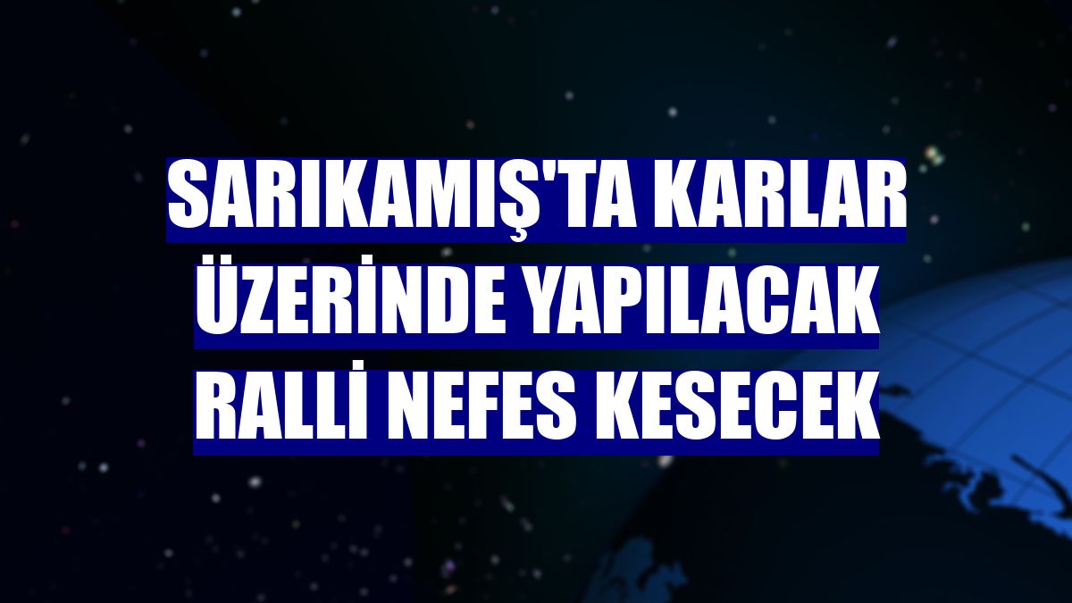 Sarıkamış'ta karlar üzerinde yapılacak ralli nefes kesecek