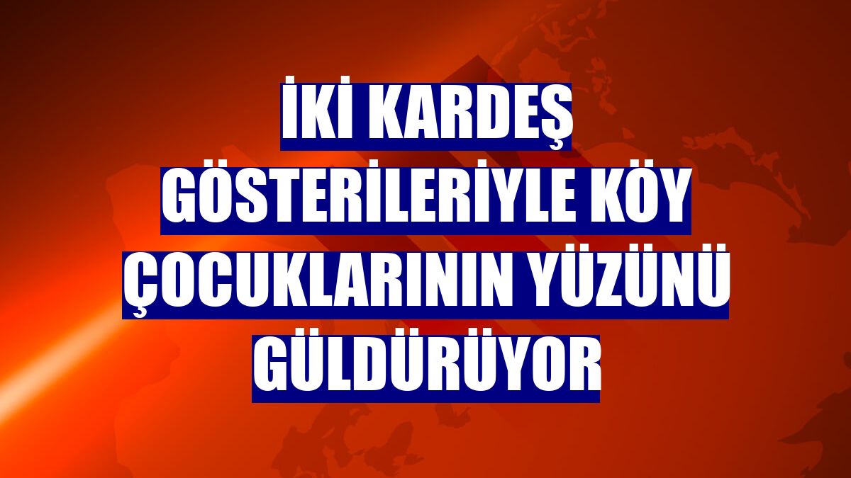 İki kardeş gösterileriyle köy çocuklarının yüzünü güldürüyor