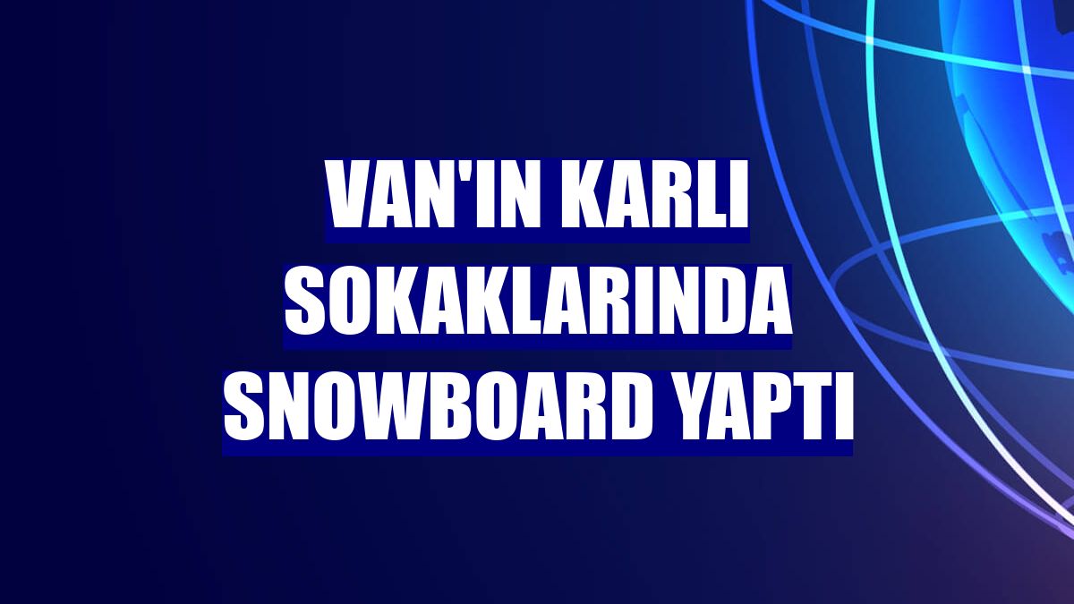 Van'ın karlı sokaklarında snowboard yaptı