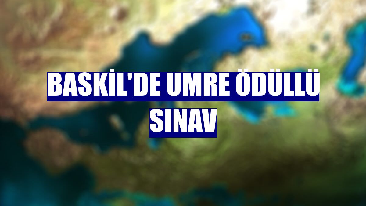 Baskil'de umre ödüllü sınav