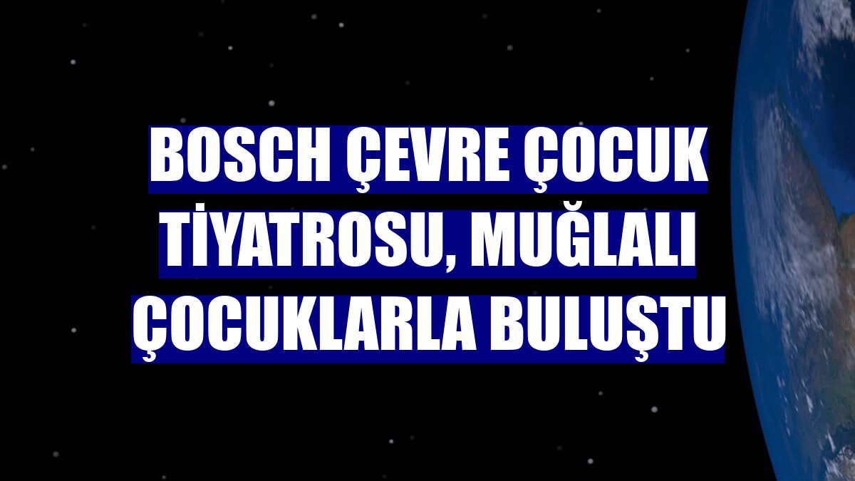 Bosch Çevre Çocuk Tiyatrosu, Muğlalı çocuklarla buluştu
