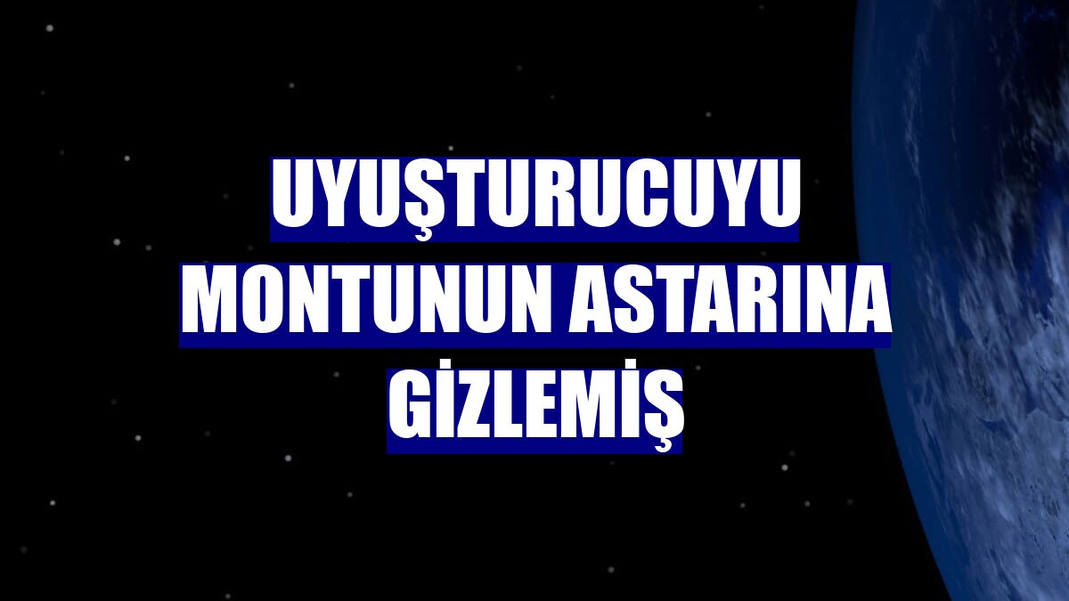 Uyuşturucuyu montunun astarına gizlemiş