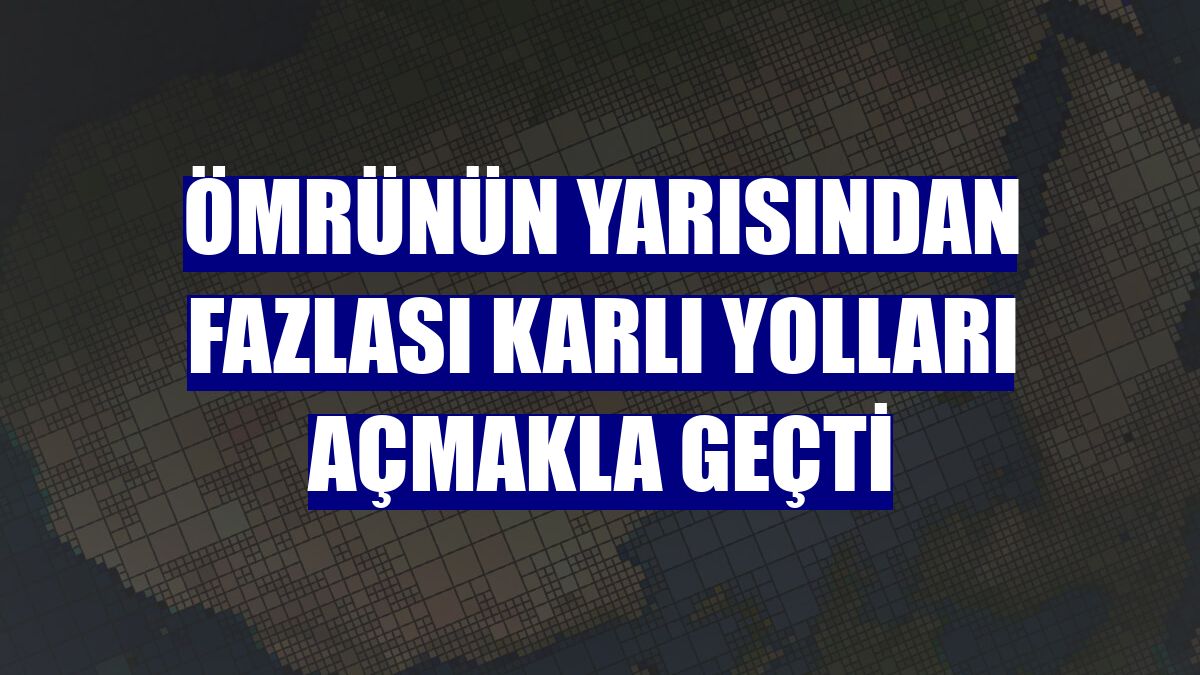 Ömrünün yarısından fazlası karlı yolları açmakla geçti