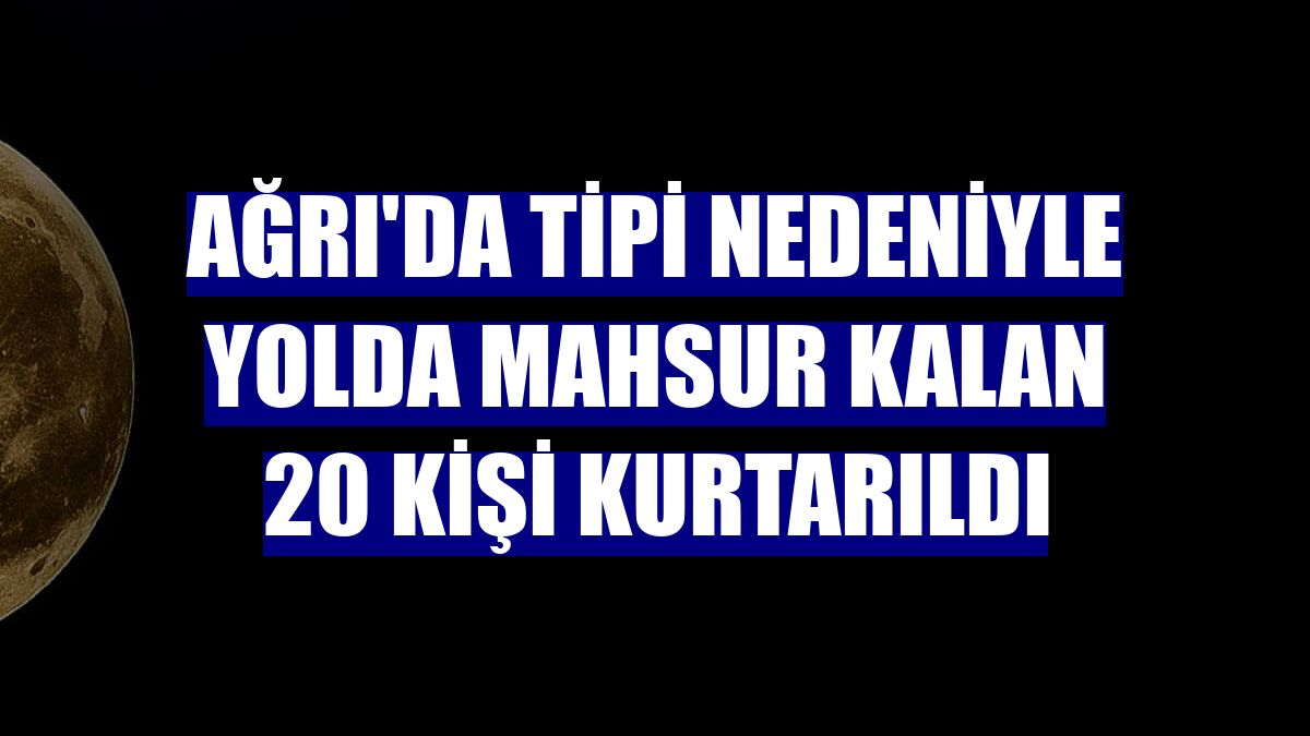 Ağrı'da tipi nedeniyle yolda mahsur kalan 20 kişi kurtarıldı