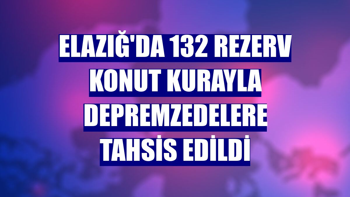 Elazığ'da 132 rezerv konut kurayla depremzedelere tahsis edildi