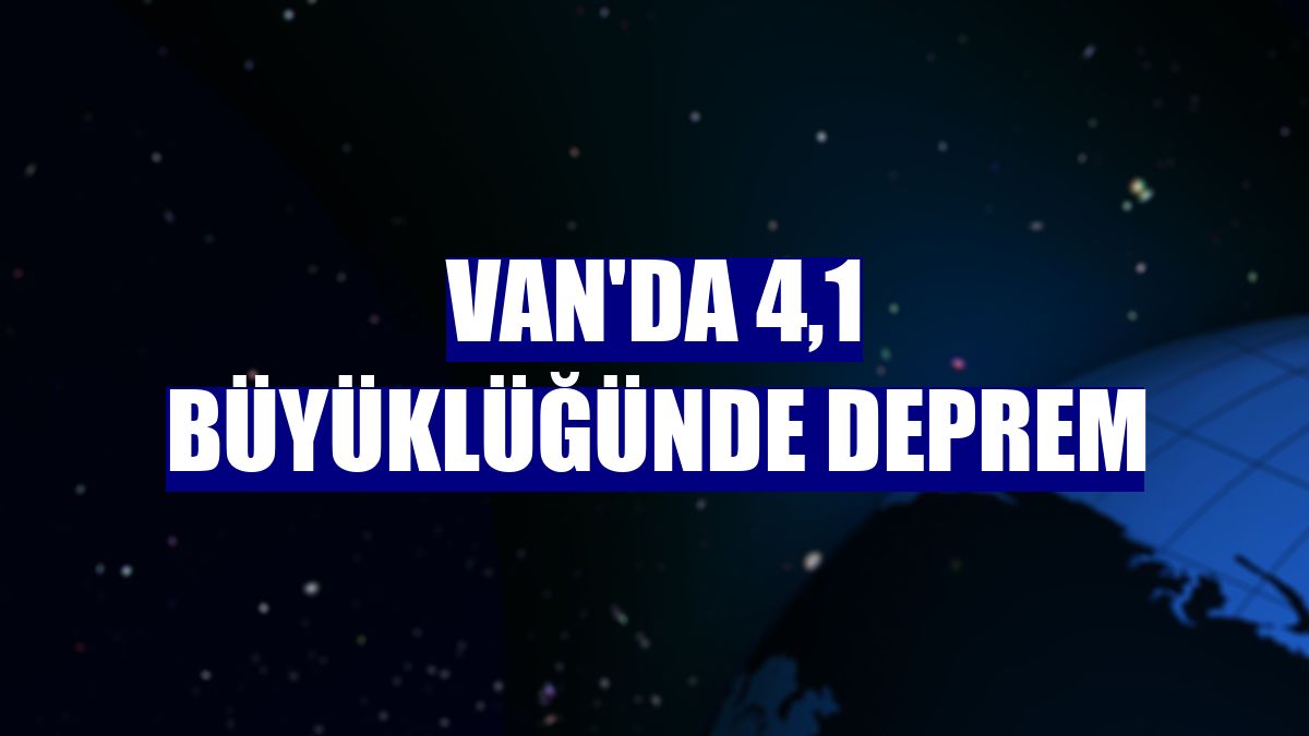 Van'da 4,1 büyüklüğünde deprem