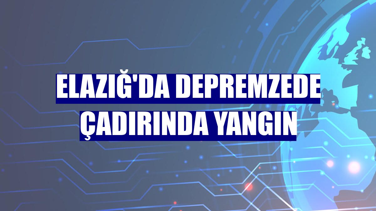 Elazığ'da depremzede çadırında yangın