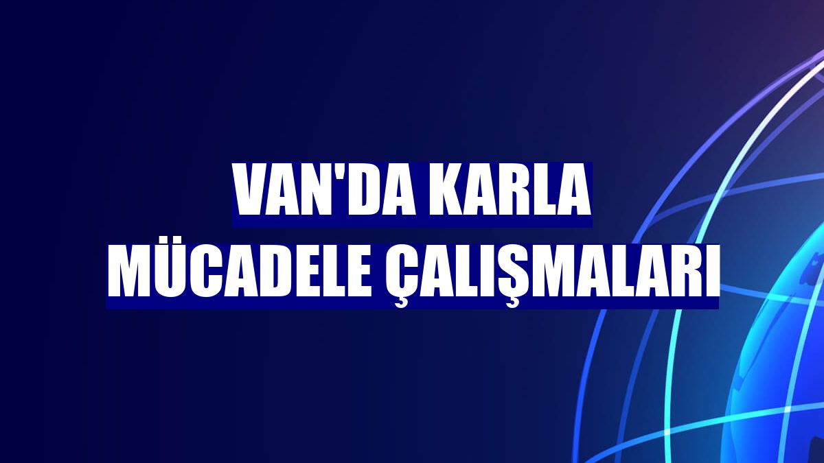 Van'da karla mücadele çalışmaları