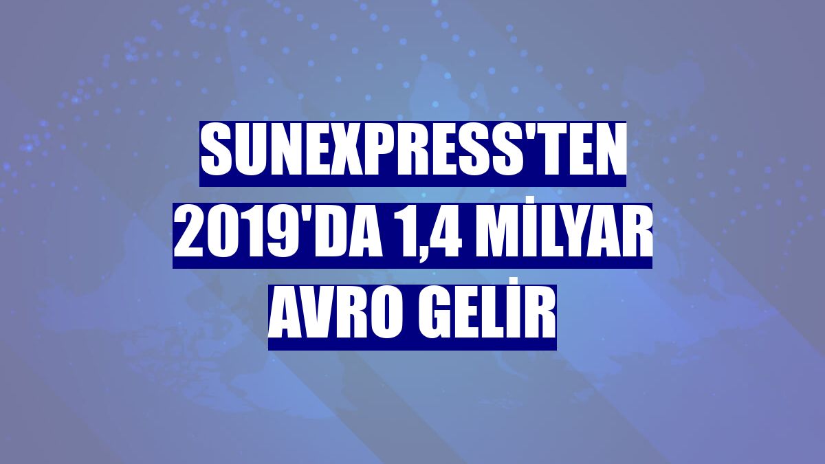 SunExpress'ten 2019'da 1,4 milyar avro gelir