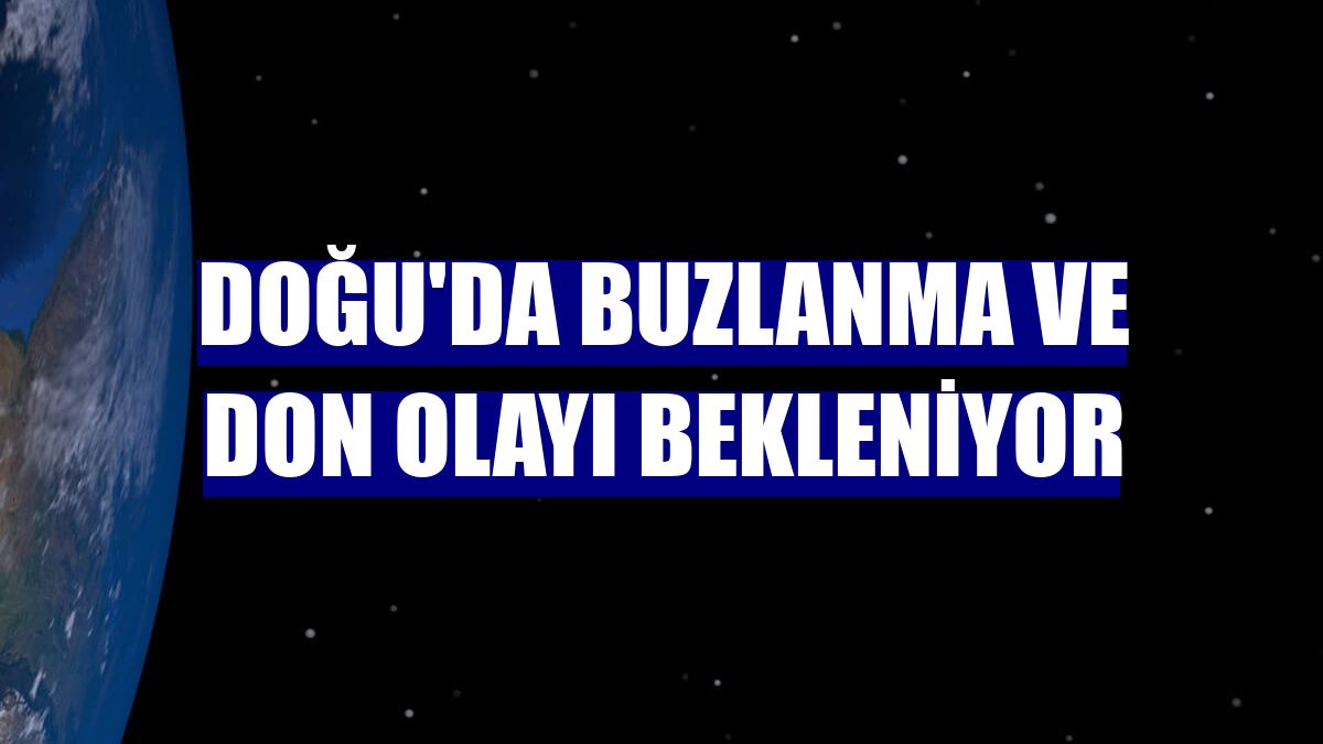 Doğu'da buzlanma ve don olayı bekleniyor