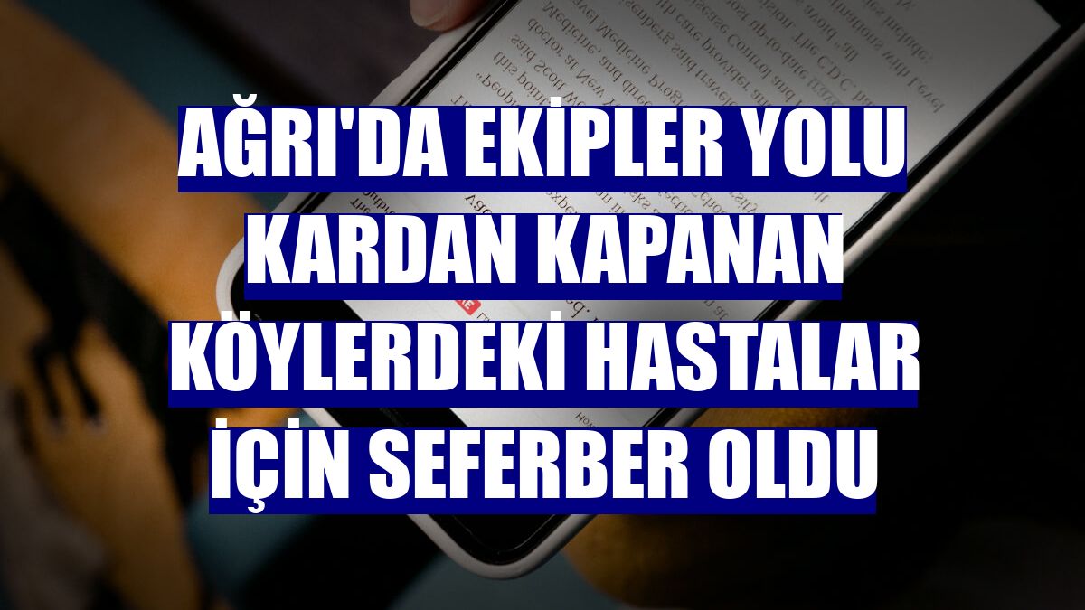 Ağrı'da ekipler yolu kardan kapanan köylerdeki hastalar için seferber oldu