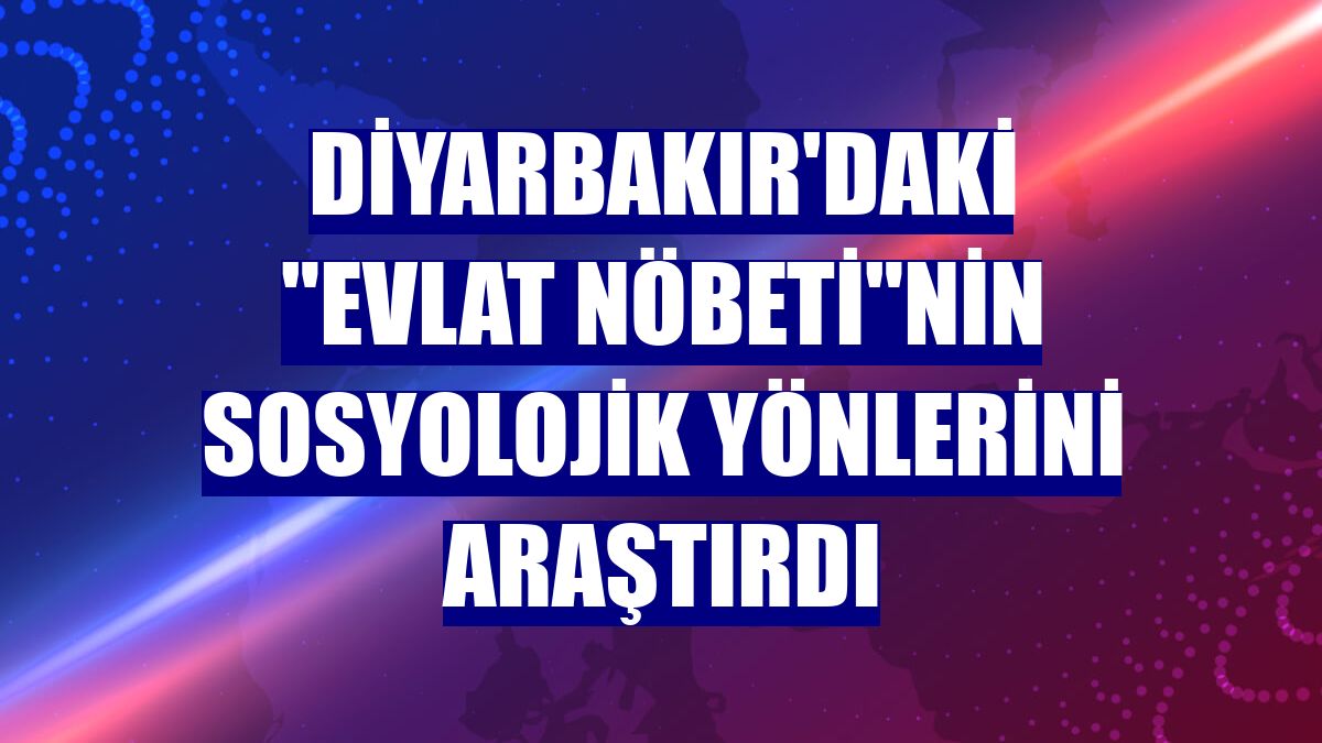 Diyarbakır'daki "evlat nöbeti"nin sosyolojik yönlerini araştırdı
